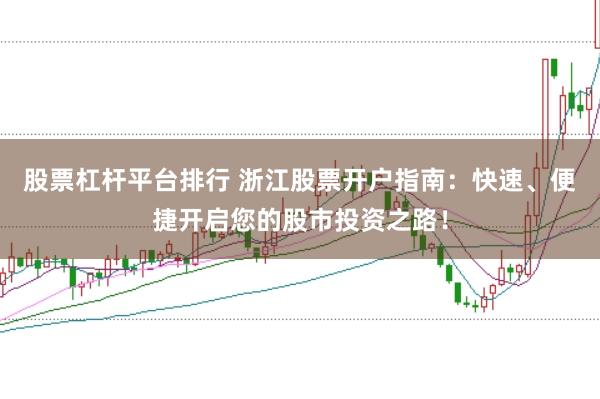 股票杠杆平台排行 浙江股票开户指南：快速、便捷开启您的股市投资之路！