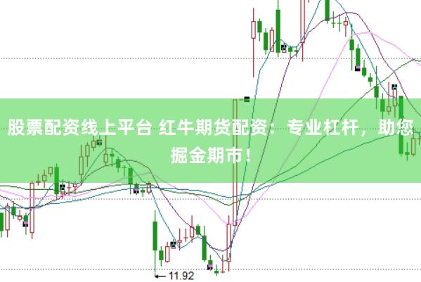 股票配资线上平台 红牛期货配资：专业杠杆，助您掘金期市！